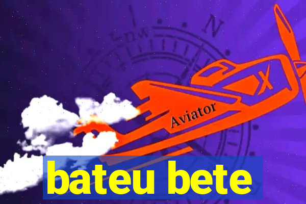 bateu bete